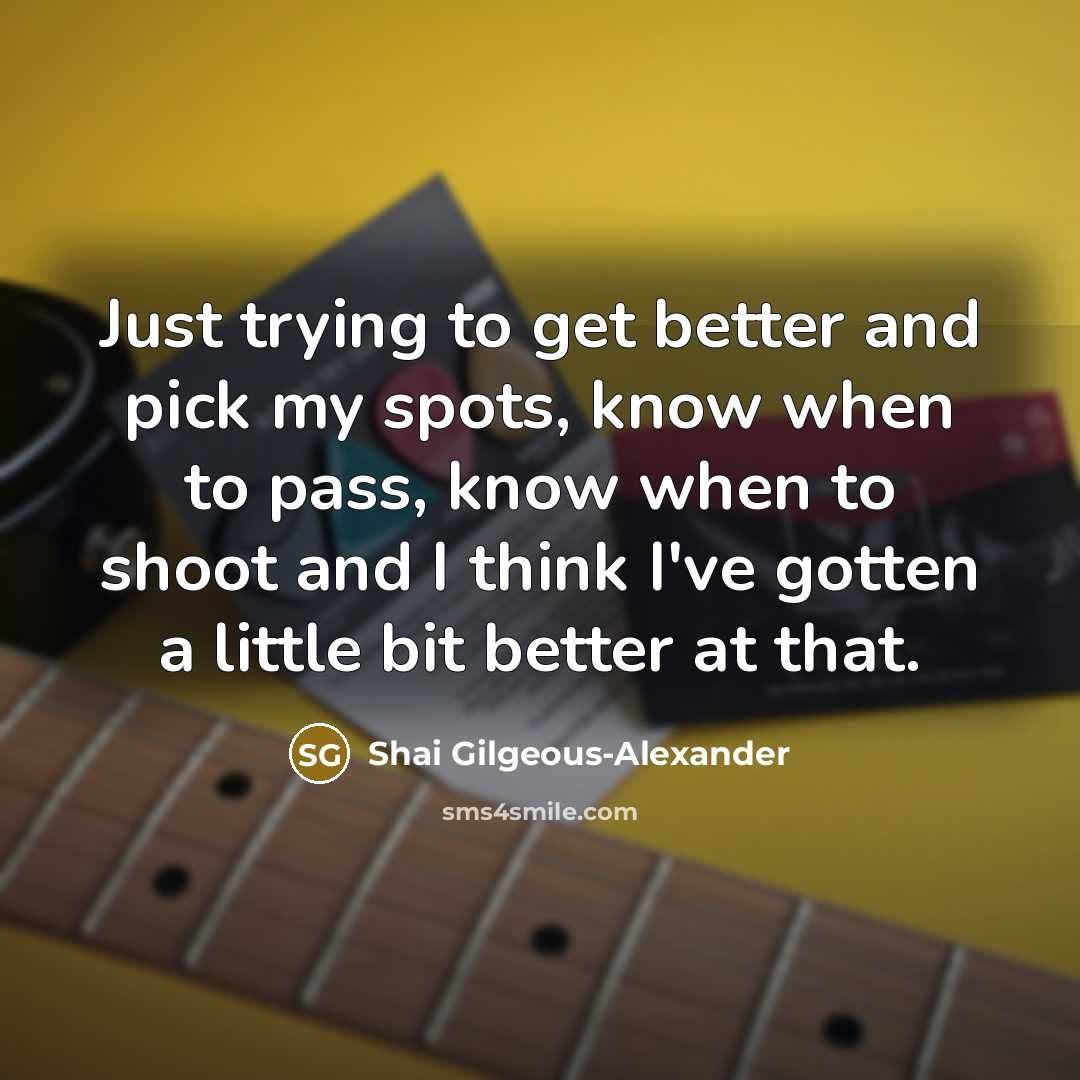 “Just trying to get better and pick my spots, know…” quote by Shai Gilgeous-Alexander