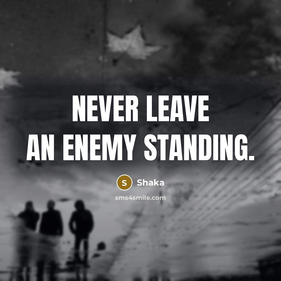 “Never leave an enemy standing.…” quote by Shaka