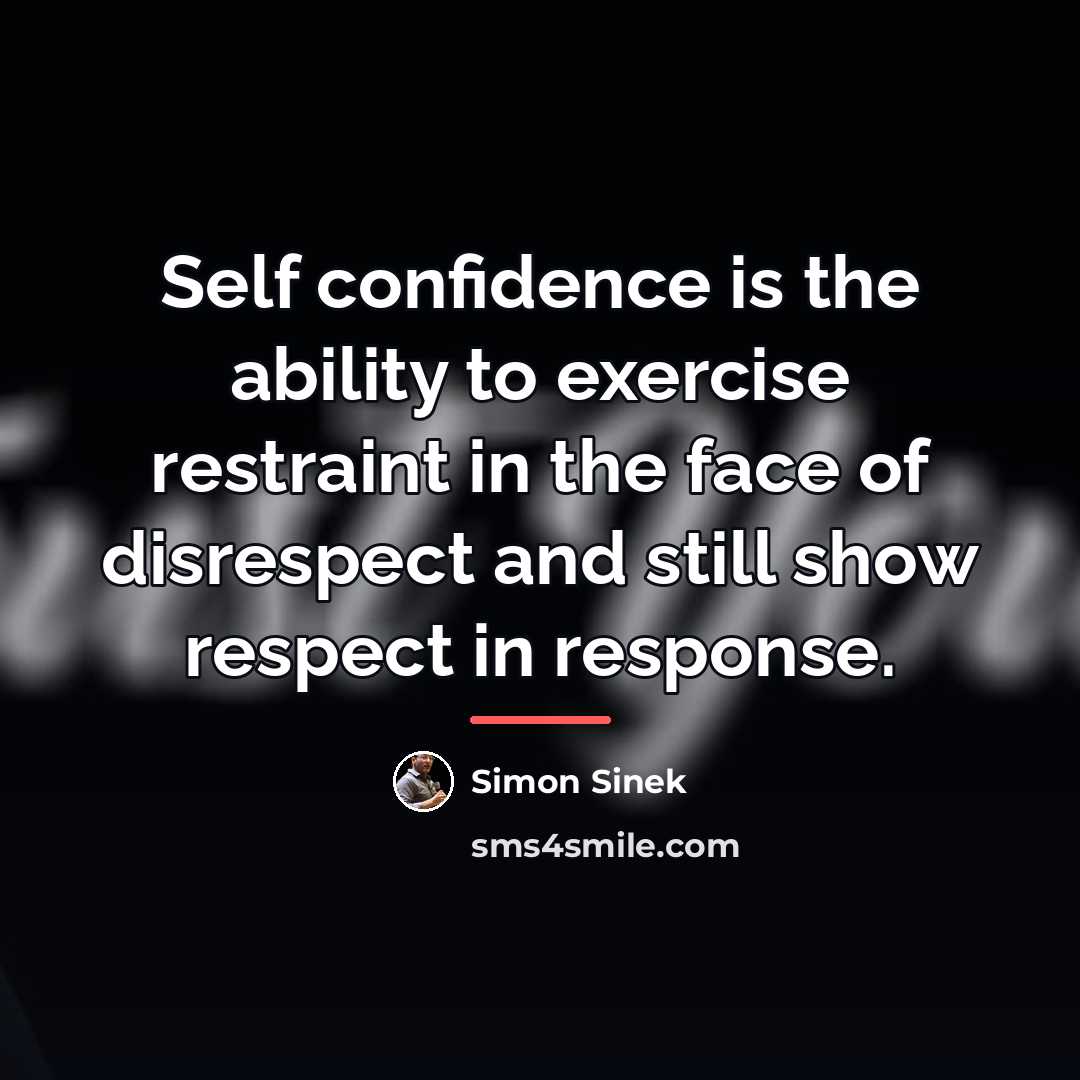 “Self confidence is the ability to exercise restraint in the…” quote by Simon Sinek