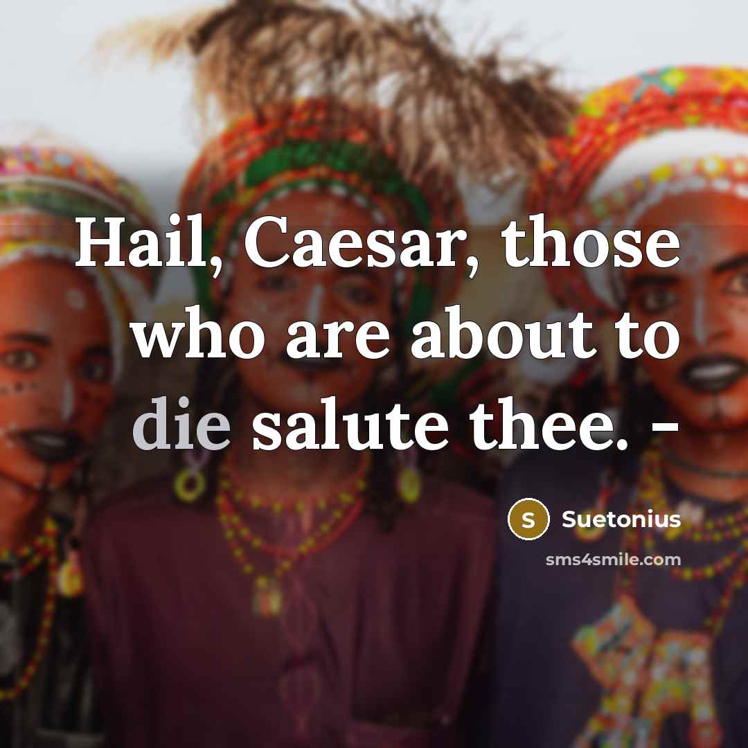 “Hail, Caesar, those who are about to die salute thee.…” quote by Suetonius