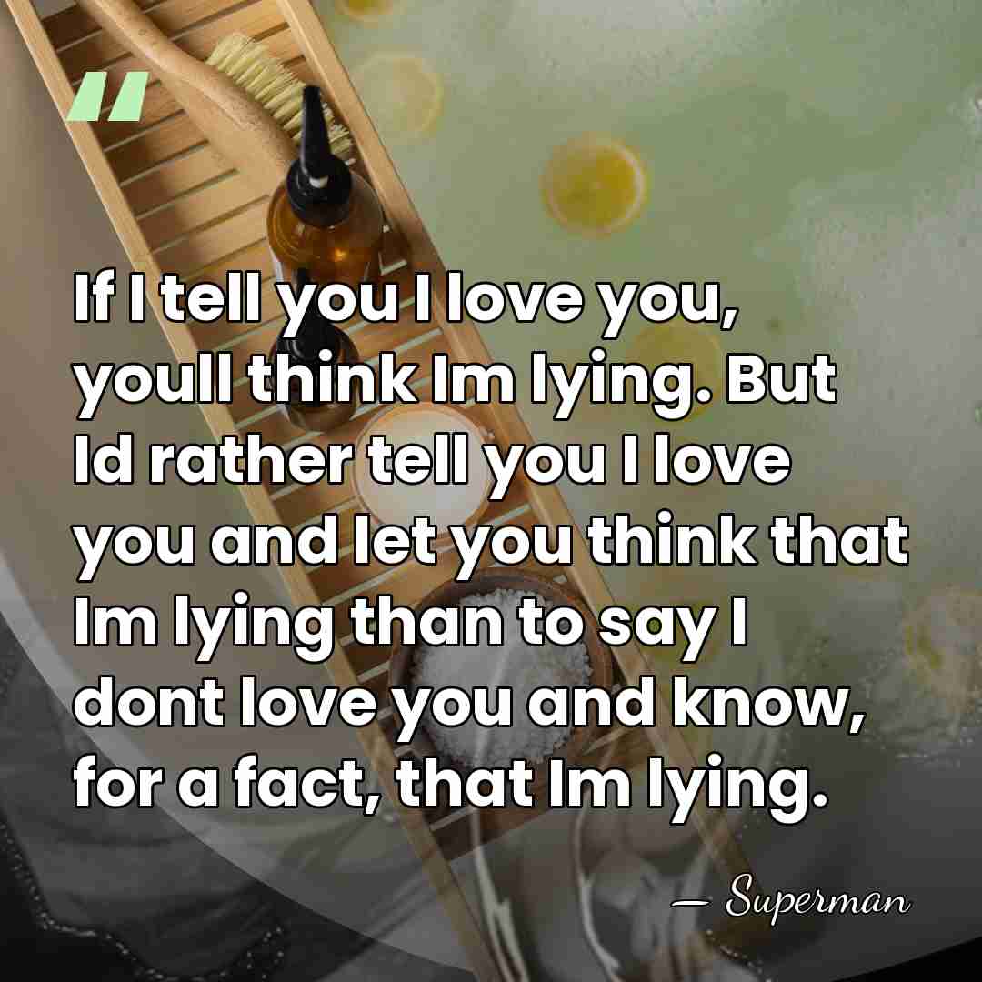 If I tell you I love you, youll think Im lying. But&hellip; - Superman
