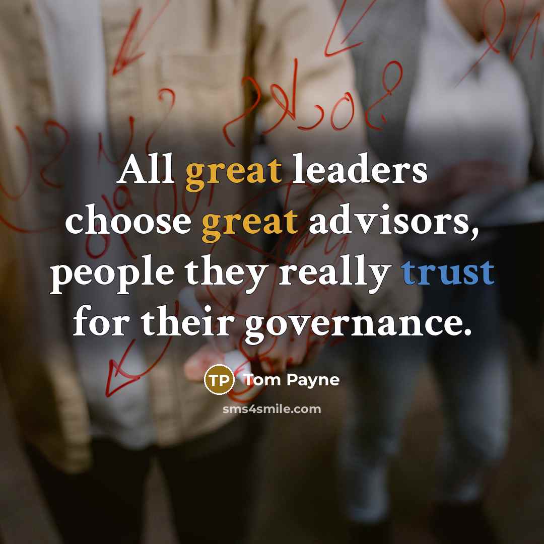 “All great leaders choose great advisors, people they really trust for their governance.” quote by Tom Payne