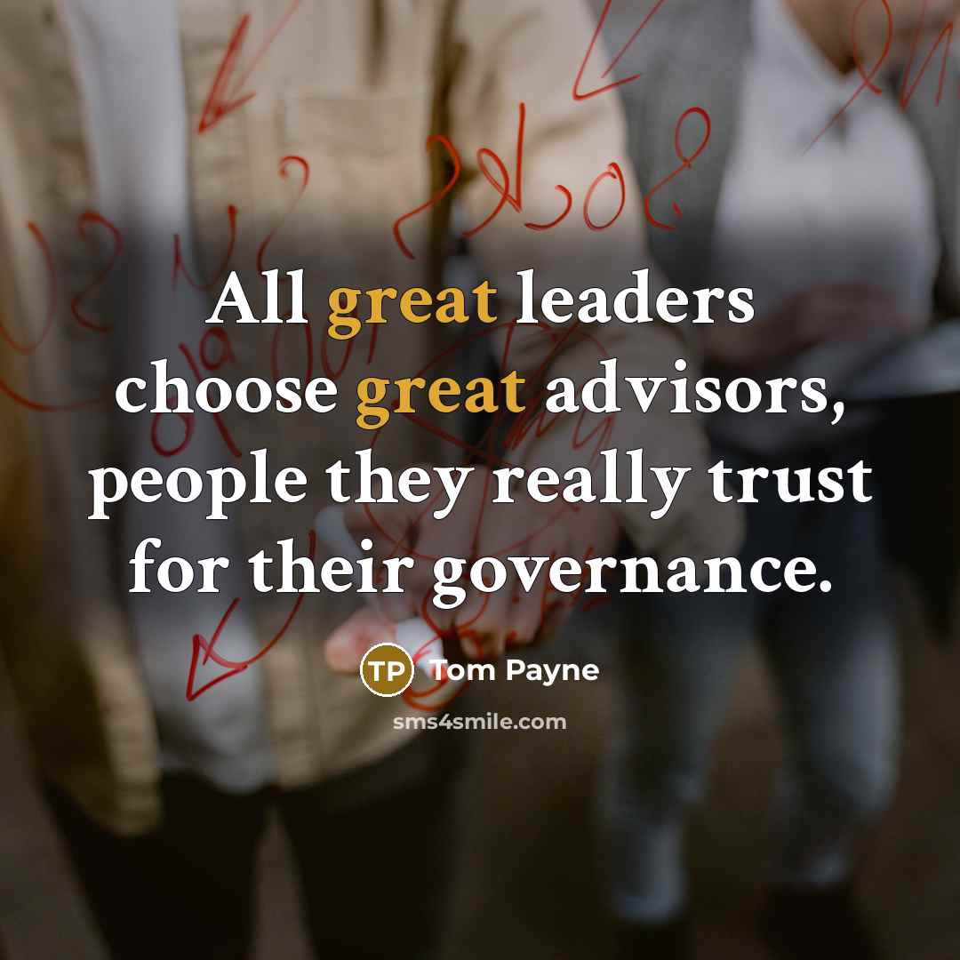 “All great leaders choose great advisors, people they really trust…” quote by Tom Payne