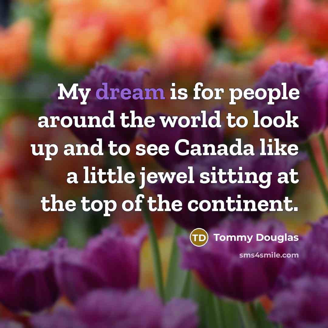 “My dream is for people around the world to look…” quote by Tommy Douglas