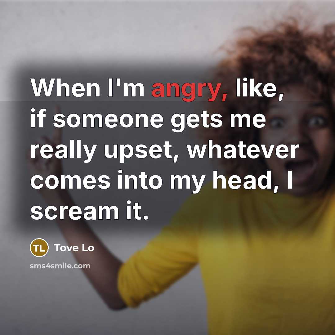 “When I'm angry, like, if someone gets me really upset,…” quote by Tove Lo
