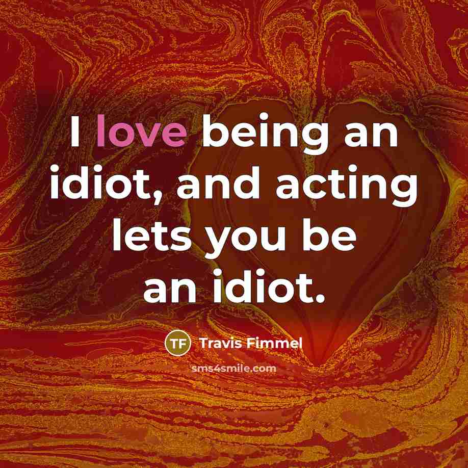 “I love being an idiot, and acting lets you be…” quote by Travis Fimmel