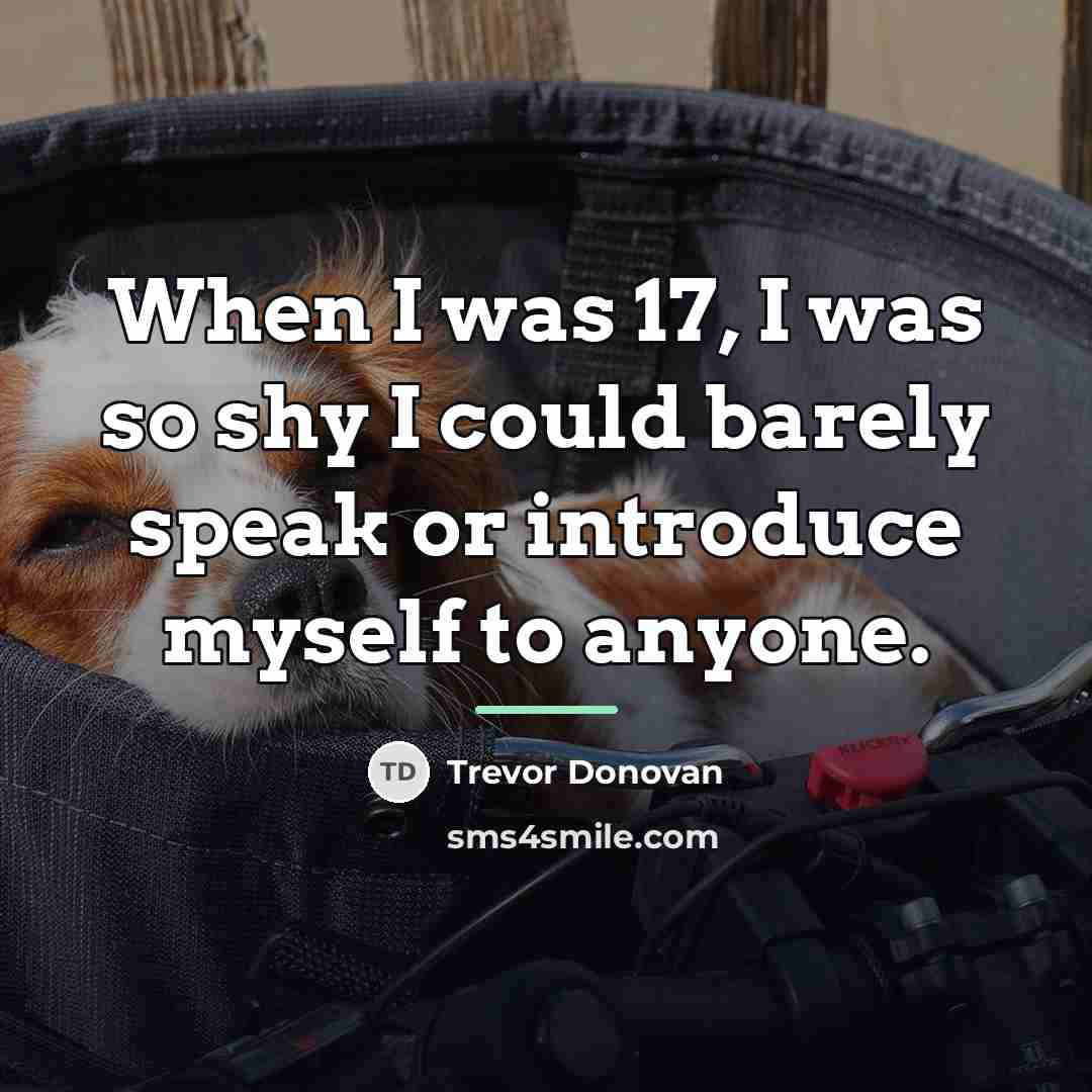 “When I was 17, I was so shy I could…” quote by Trevor Donovan