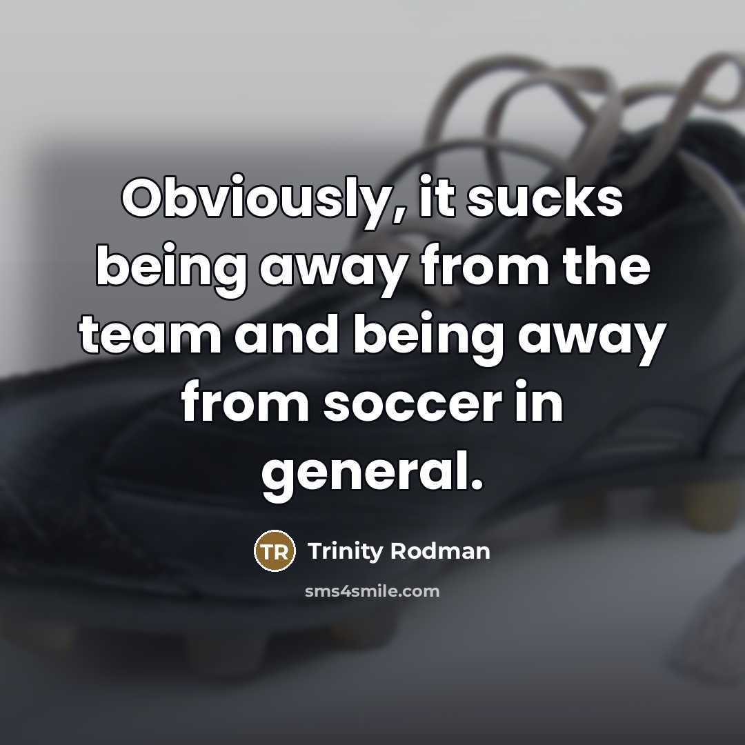 “Obviously, it sucks being away from the team and being…” quote by Trinity Rodman