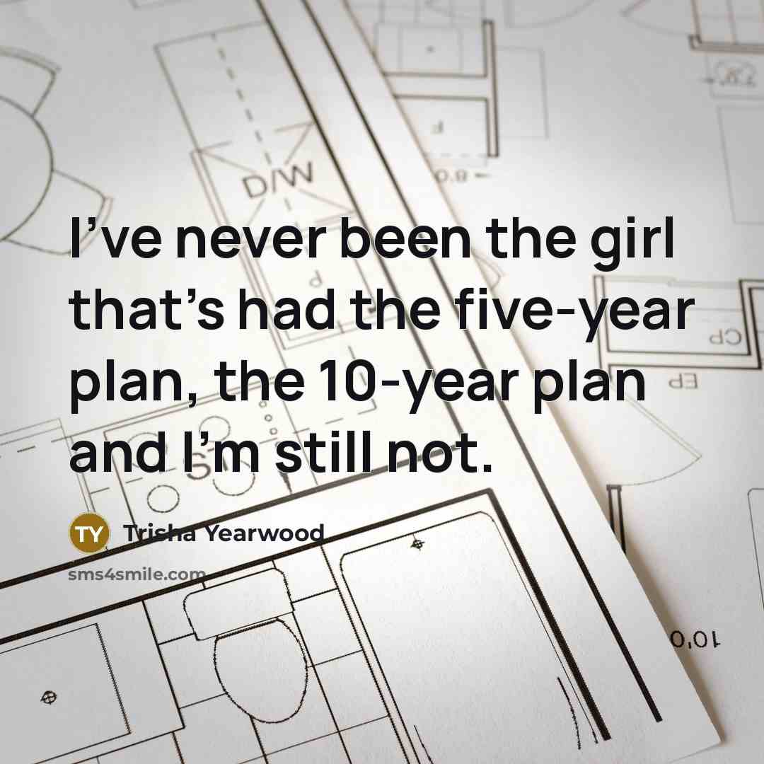 “I've never been the girl that's had the five-year plan,…” quote by Trisha Yearwood