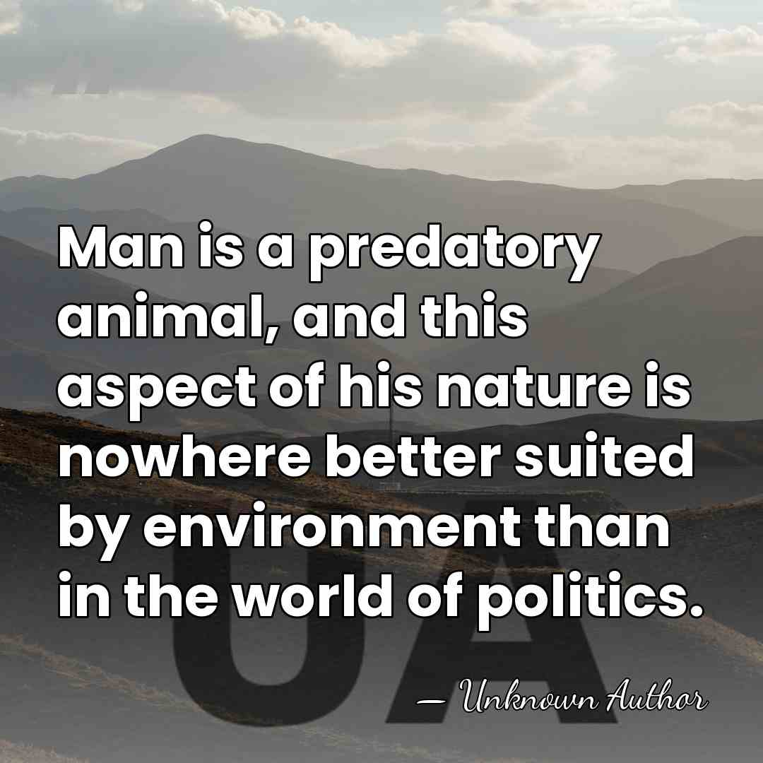 Man is a predatory animal, and this aspect of his nature is&hellip; - Unknown Author