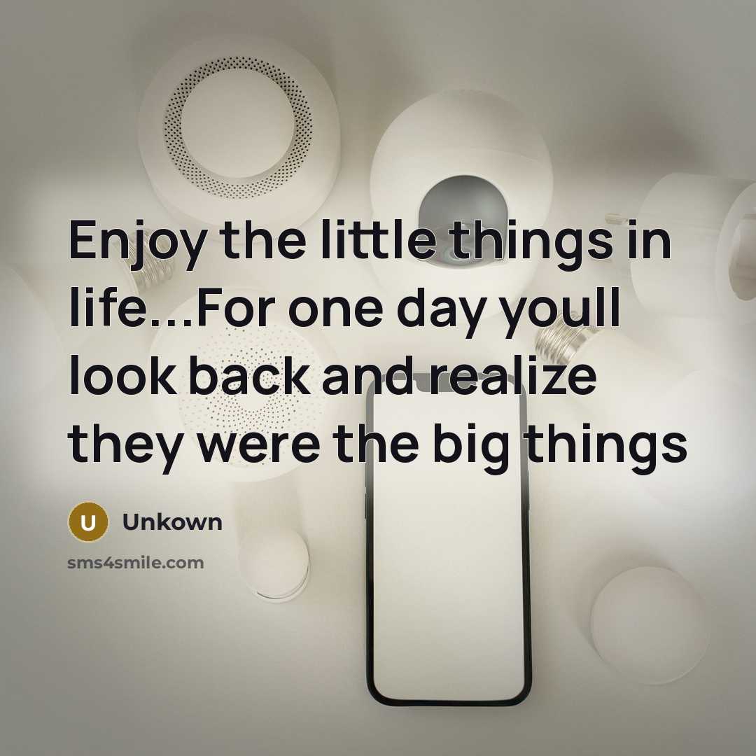 “Enjoy the little things in life...For one day youll look…” quote by Unkown
