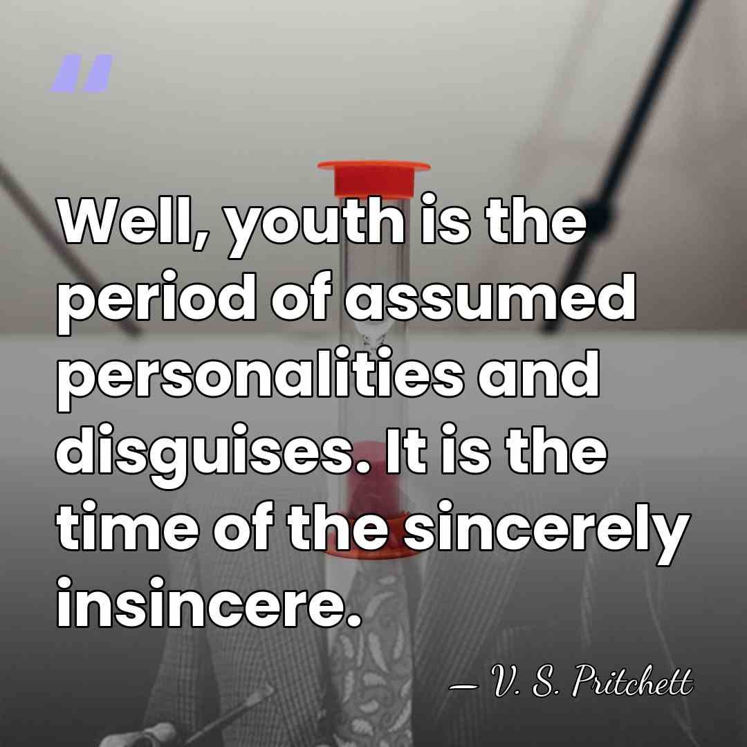 Well, youth is the period of assumed personalities and disguises. It is&hellip; - V. S. Pritchett