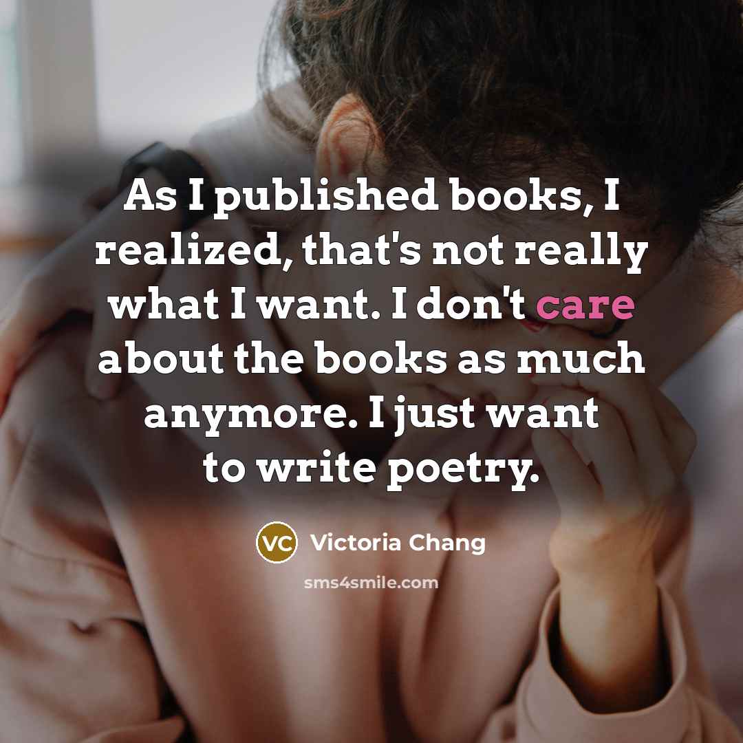 “As I published books, I realized, that's not really what…” quote by Victoria Chang