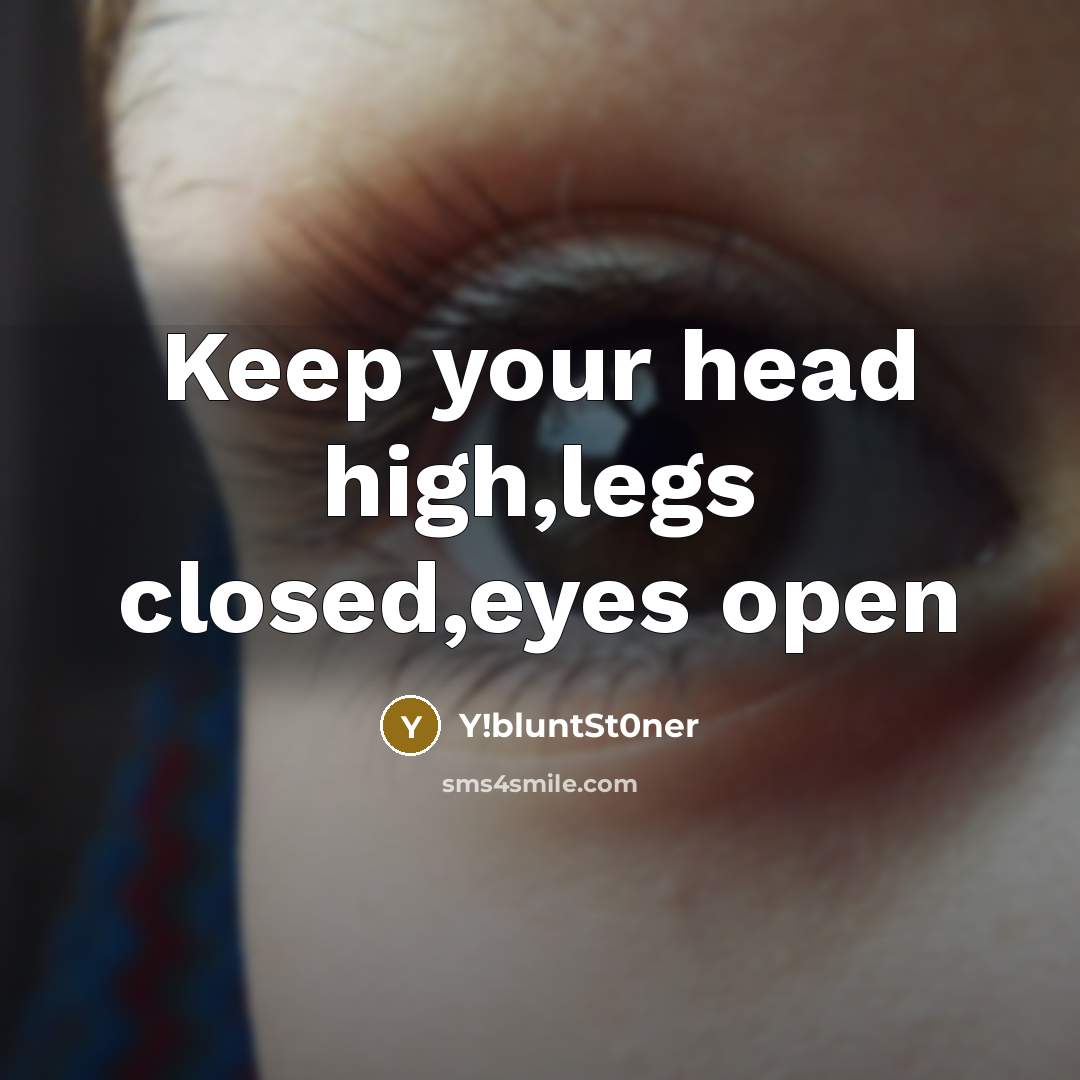 “Keep your head high,legs closed,eyes open” quote by Y!bluntSt0ner