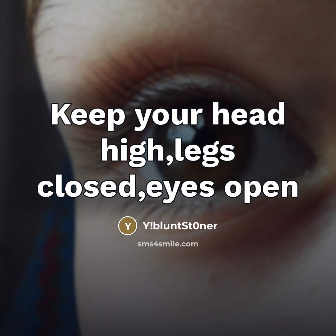 “Keep your head high,legs closed,eyes open…” quote by Y!bluntSt0ner