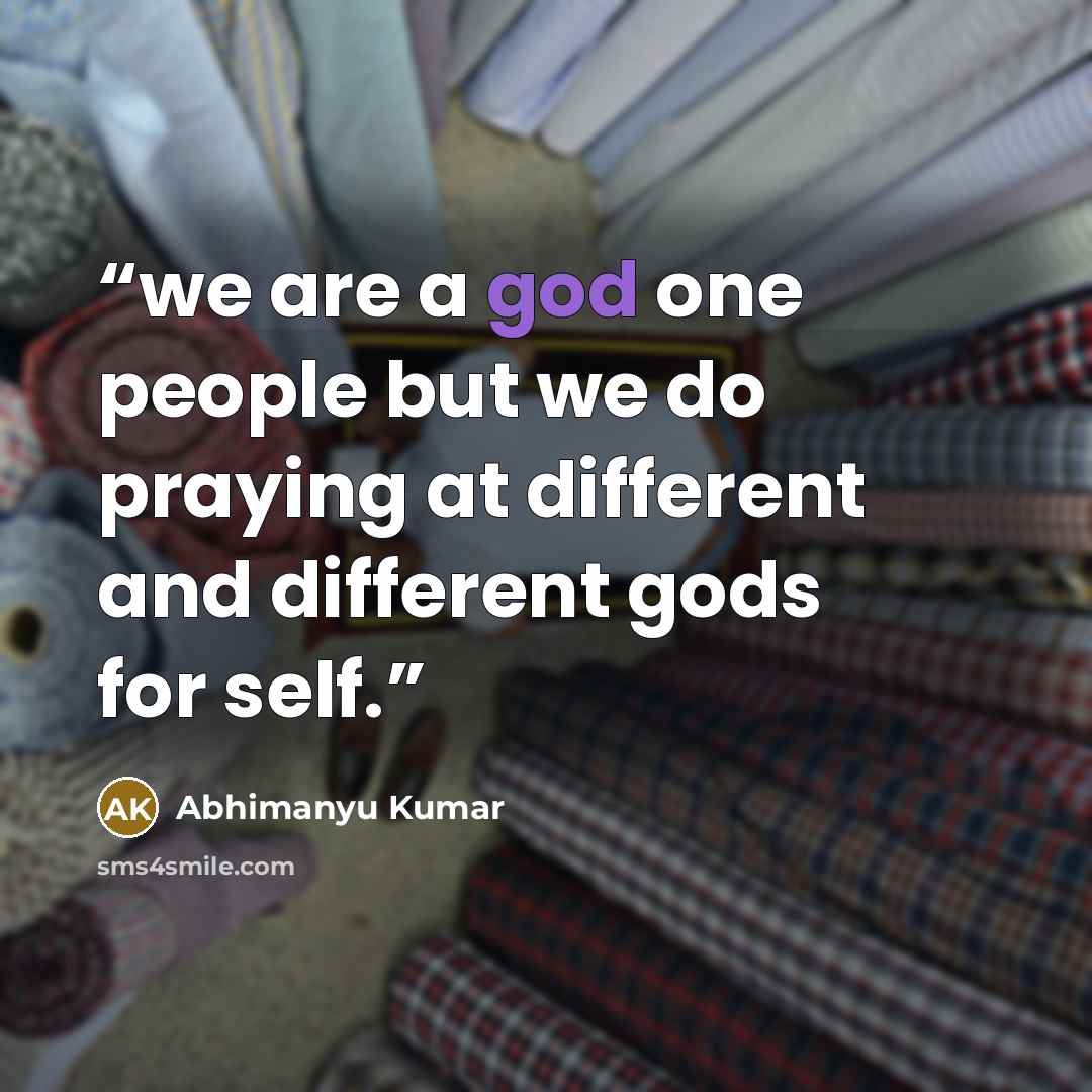 “we are a god one people but we do praying at different and different gods for self.” quote by Abhimanyu Kumar