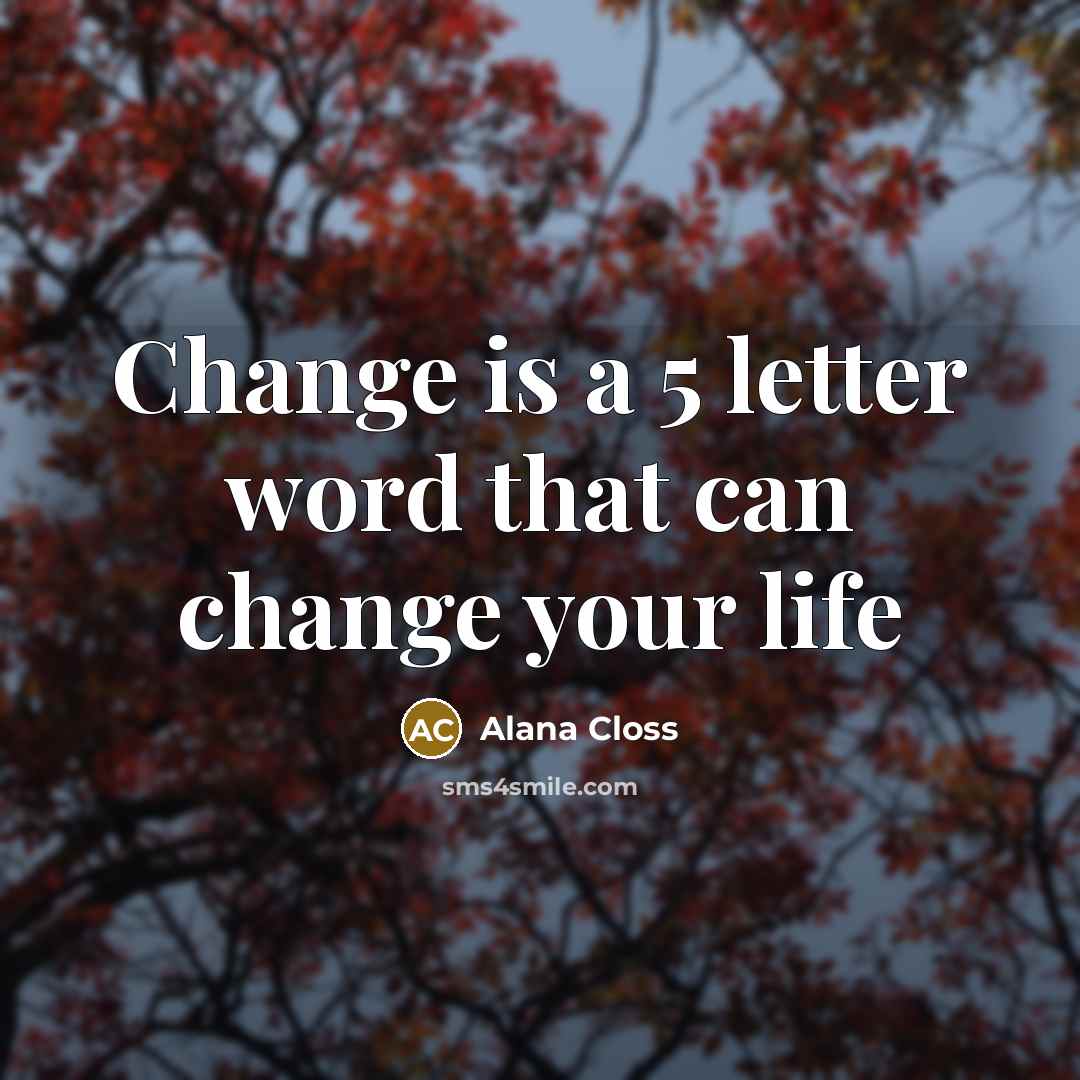 “Change is a 5 letter word that can change your…” quote by Alana Closs
