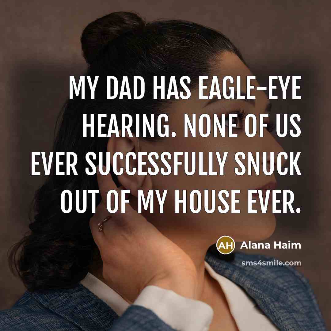 “My dad has eagle-eye hearing. None of us ever successfully…” quote by Alana Haim