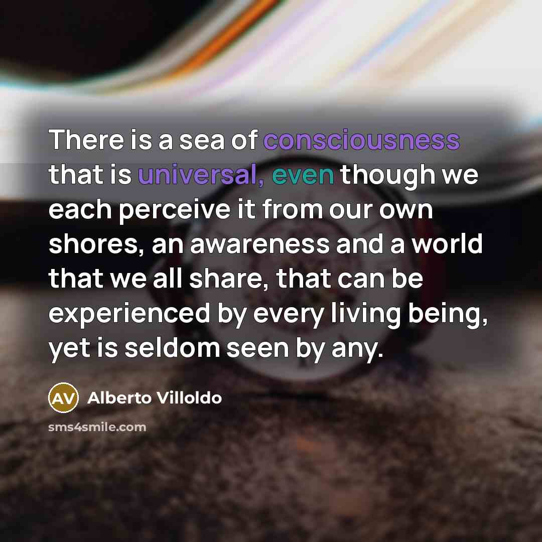 “There is a sea of consciousness that is universal, even…” quote by Alberto Villoldo