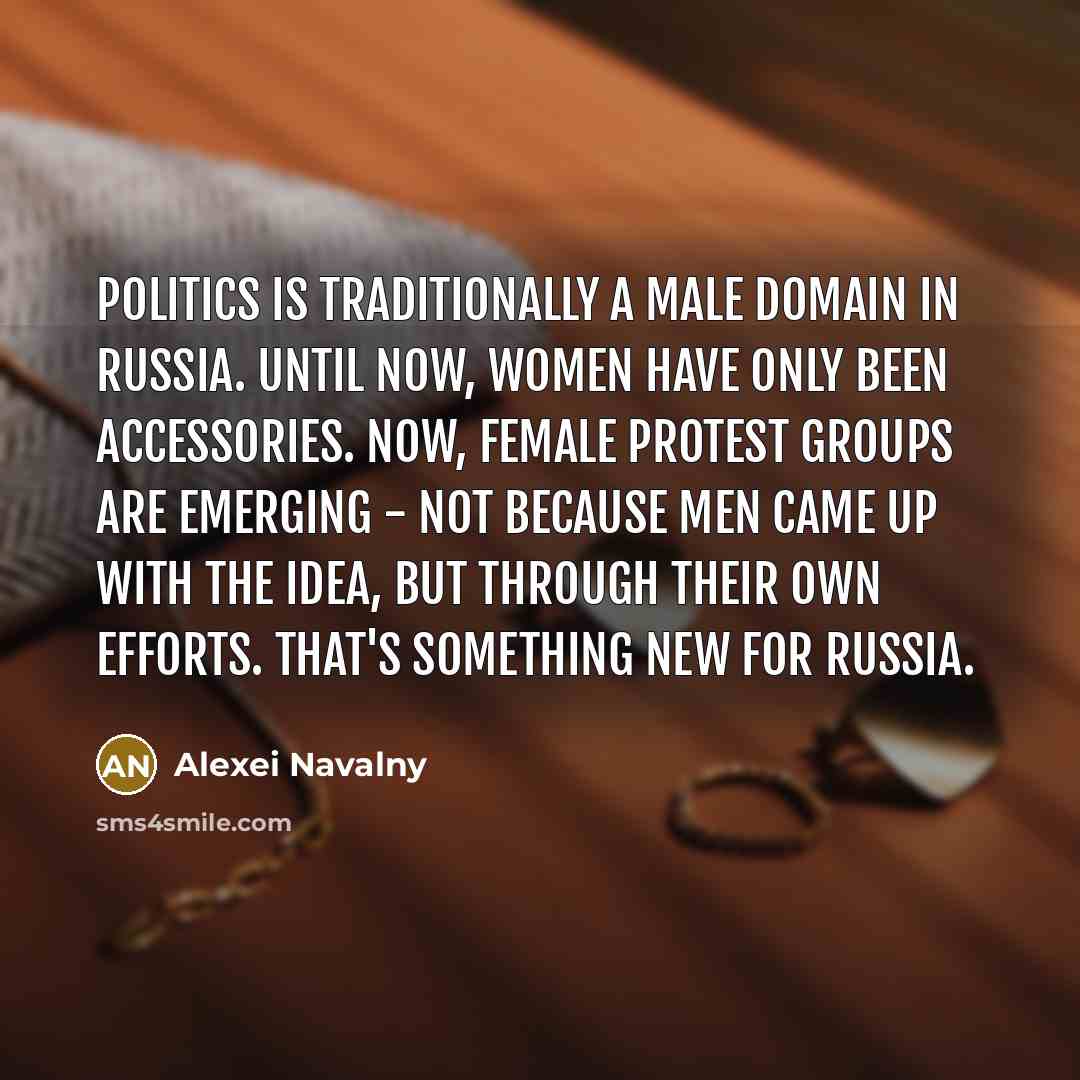 “Politics is traditionally a male domain in Russia. Until now,…” quote by Alexei Navalny