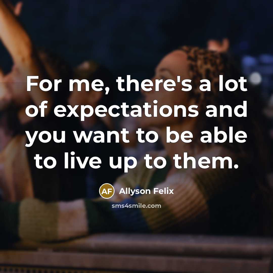 “For me, there's a lot of expectations and you want…” quote by Allyson Felix