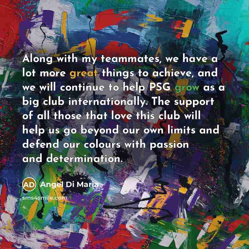 “Along with my teammates, we have a lot more great…” quote by Angel Di Maria
