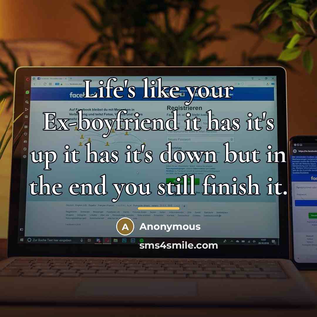 “Life's like your Ex-boyfriend it has it's up it has…” quote by Anonymous