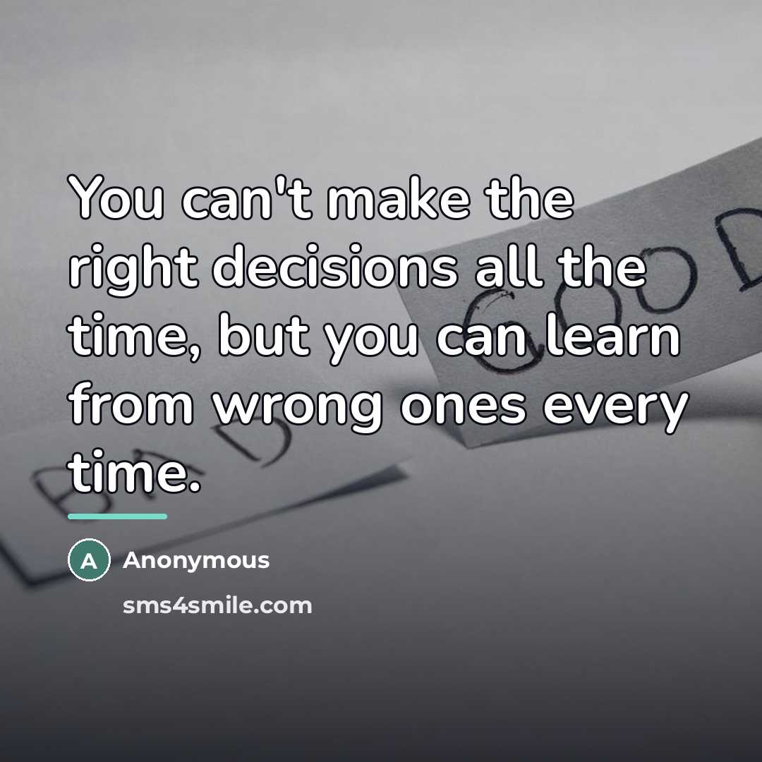“You can't make the right decisions all the time, but…” quote by Anonymous