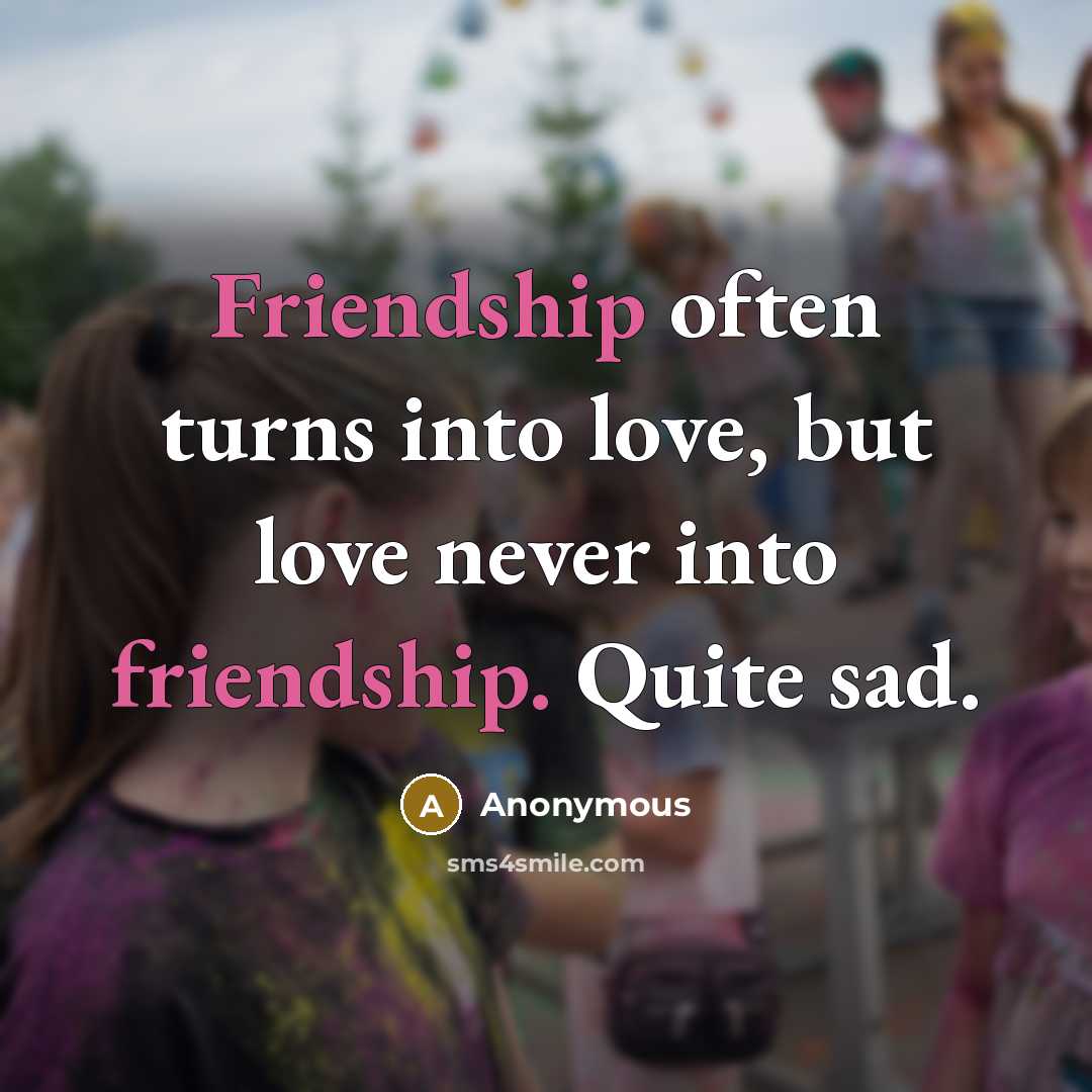 “Friendship often turns into love, but love never into friendship.…” quote by Anonymous
