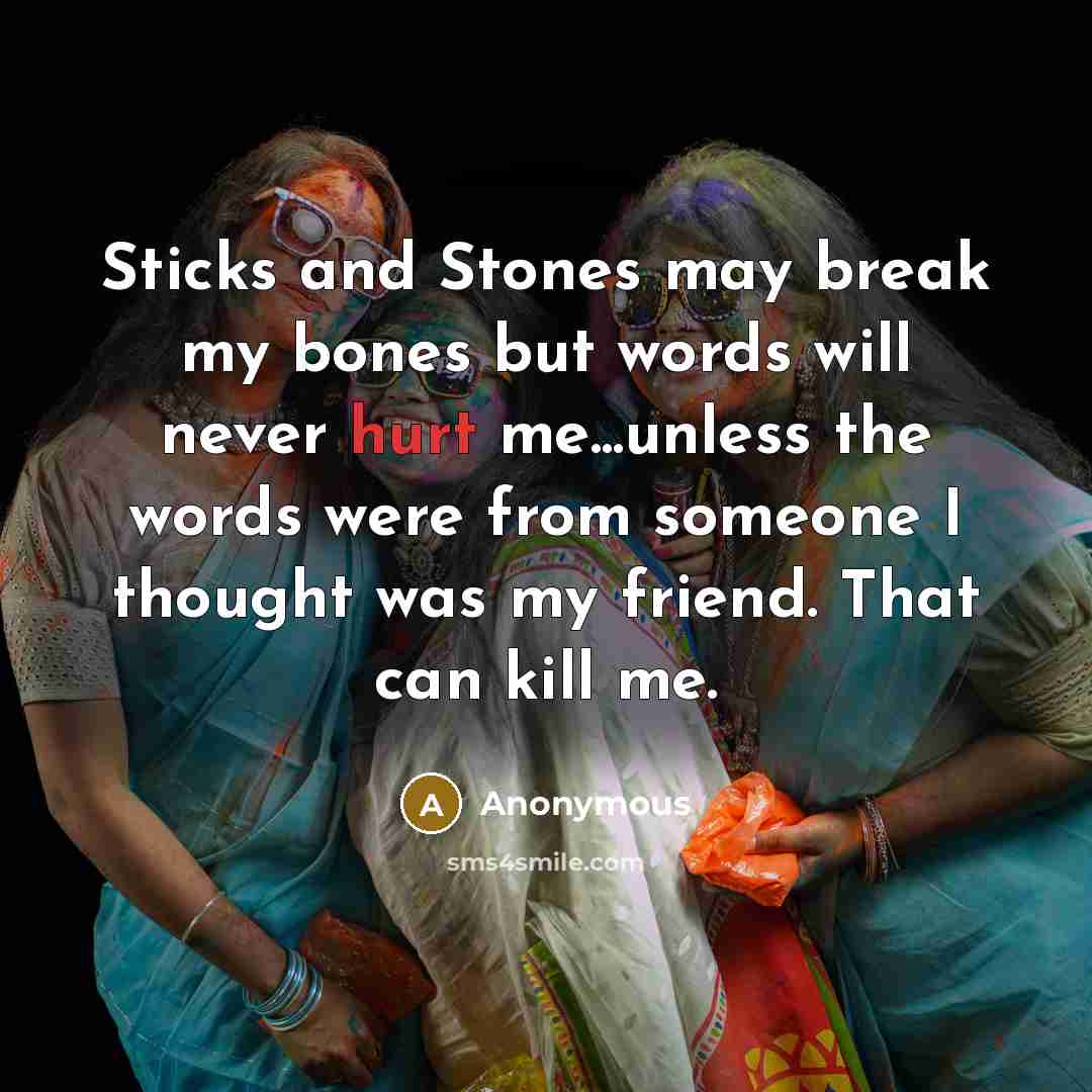 “Sticks and Stones may break my bones but words will…” quote by Anonymous