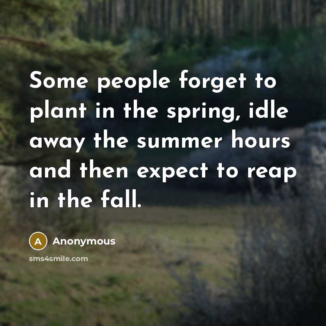 “Some people forget to plant in the spring, idle away…” quote by Anonymous