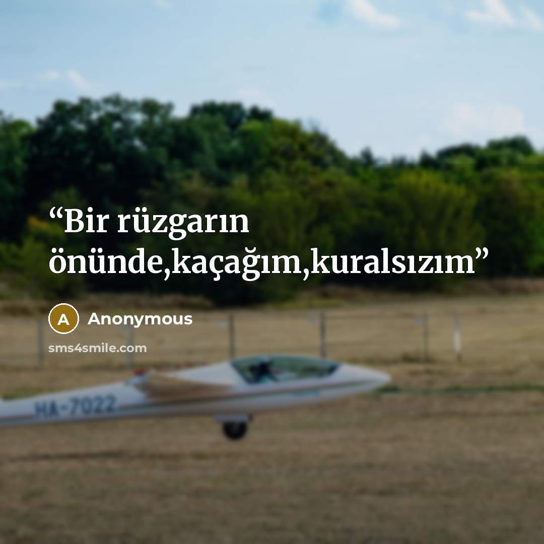“Bir rüzgarın önünde,kaçağım,kuralsızım” quote by Anonymous