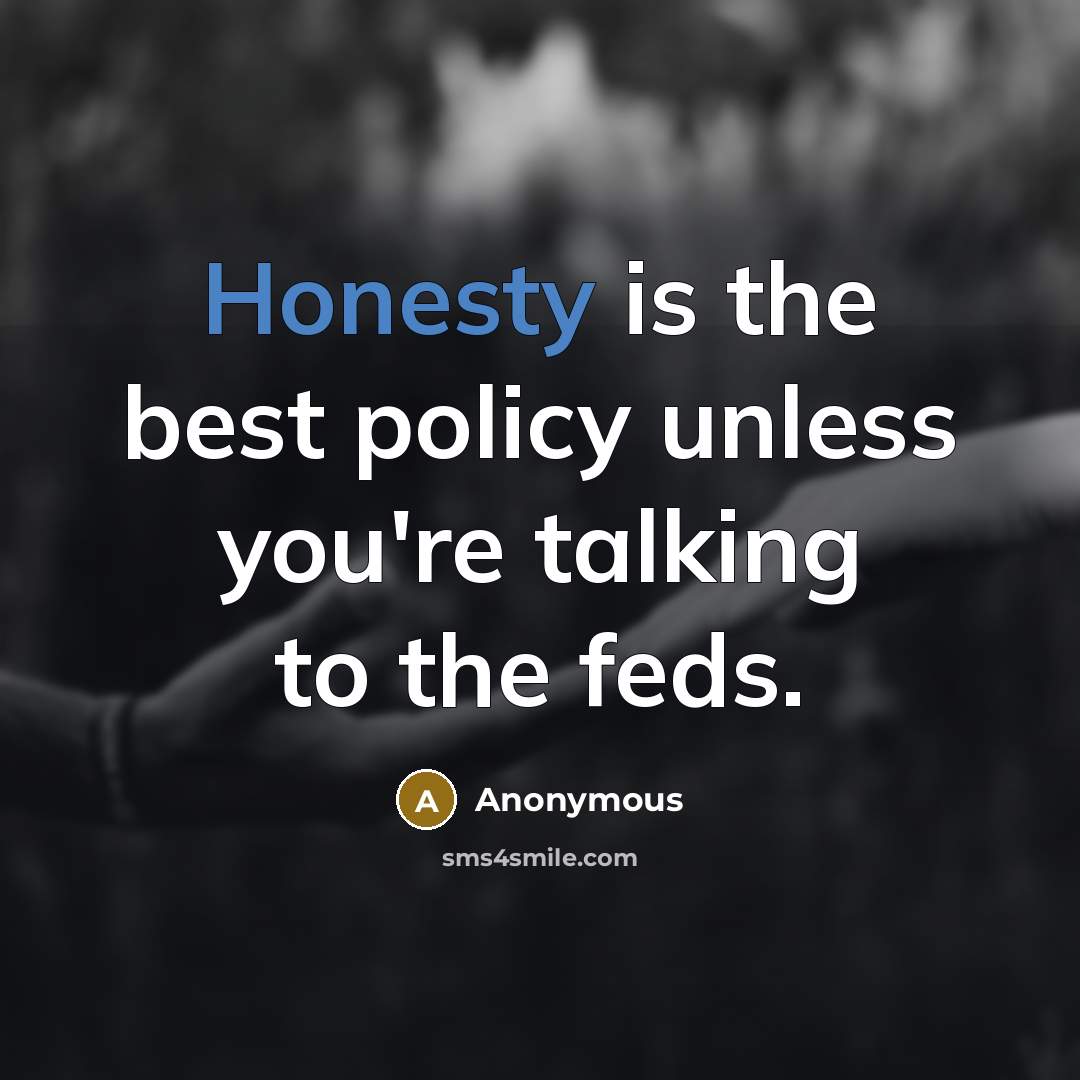 “Honesty is the best policy unless you're talking to the feds.” quote by Anonymous