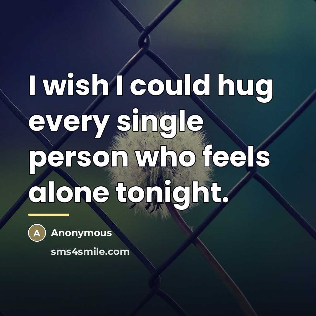 “I wish I could hug every single person who feels…” quote by Anonymous