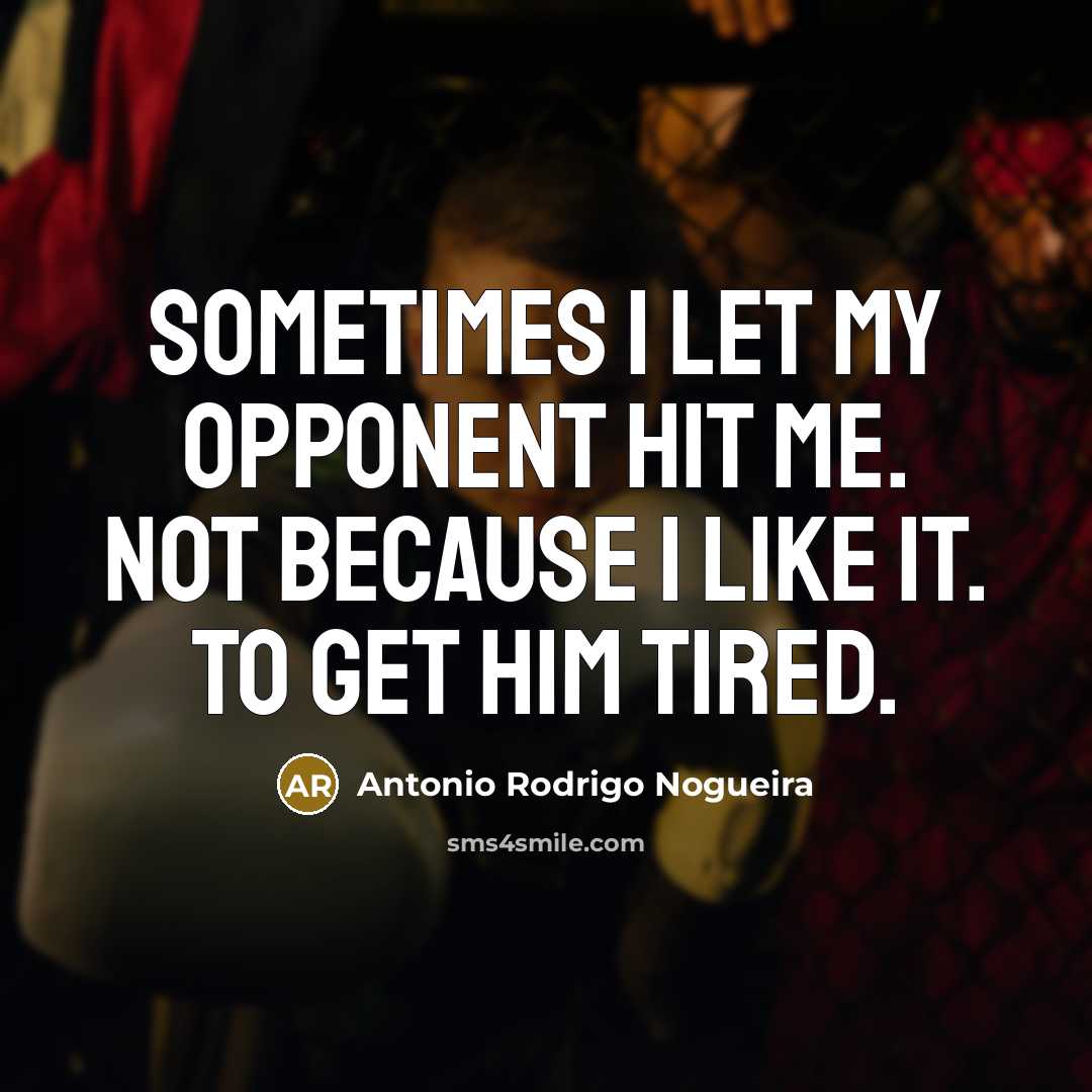 “Sometimes I let my opponent hit me. Not because I…” quote by Antonio Rodrigo Nogueira