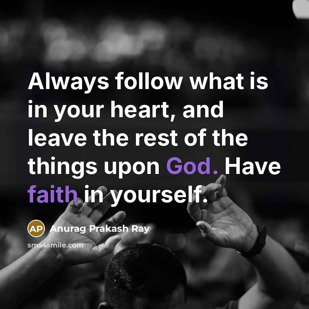 “Always follow what is in your heart, and leave the…” quote by Anurag Prakash Ray