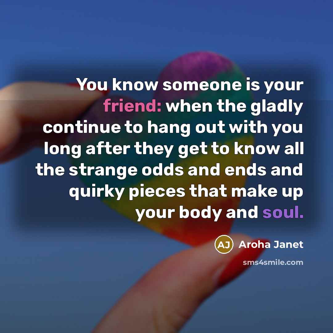 “You know someone is your friend: when the gladly continue…” quote by Aroha Janet