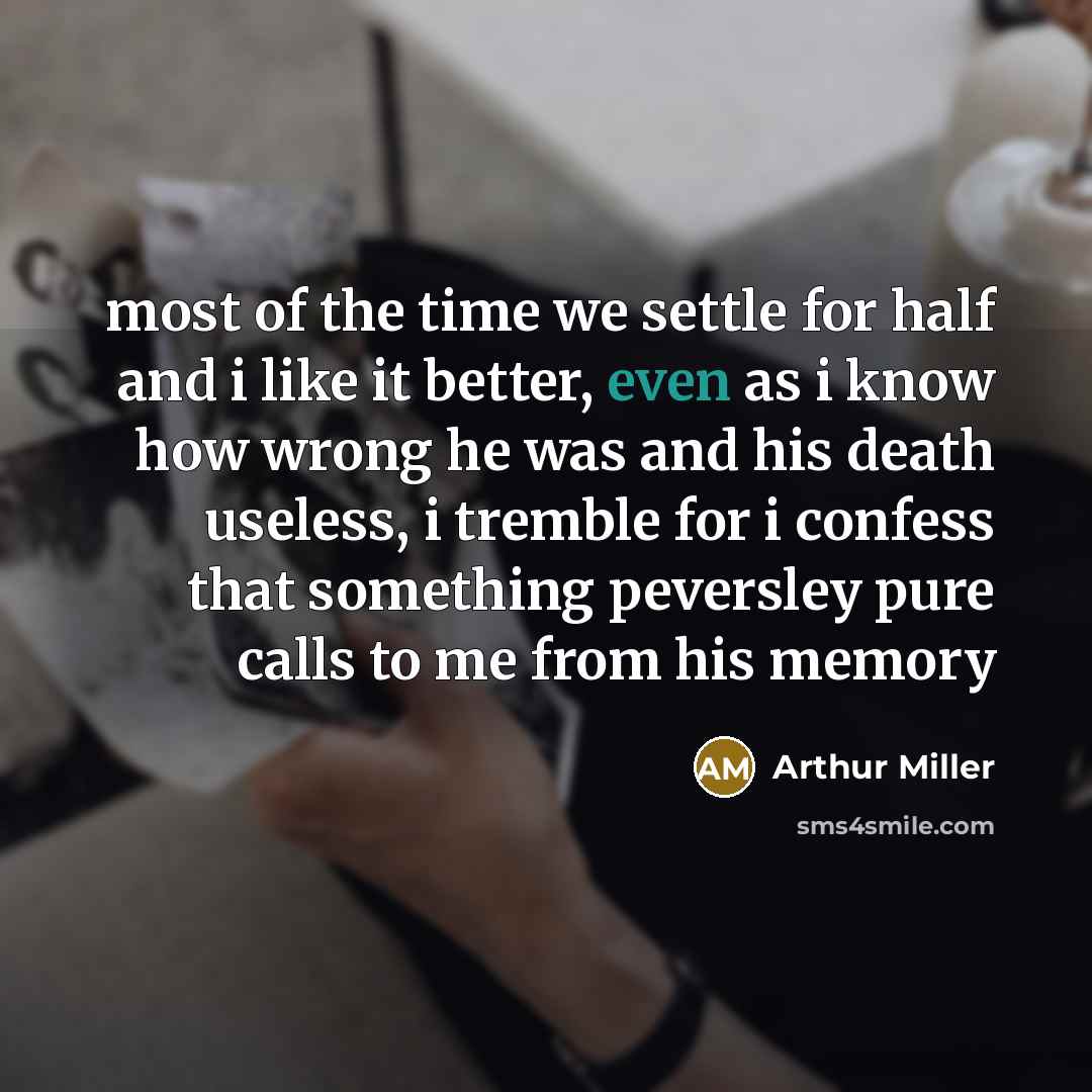 “most of the time we settle for half and i…” quote by Arthur Miller