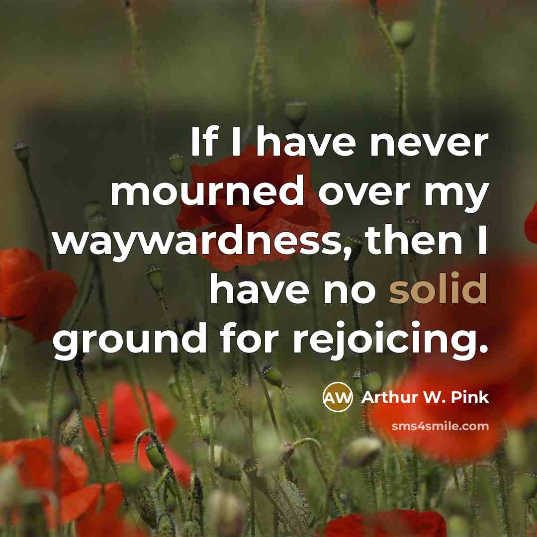 “If I have never mourned over my waywardness, then I…” quote by Arthur W. Pink