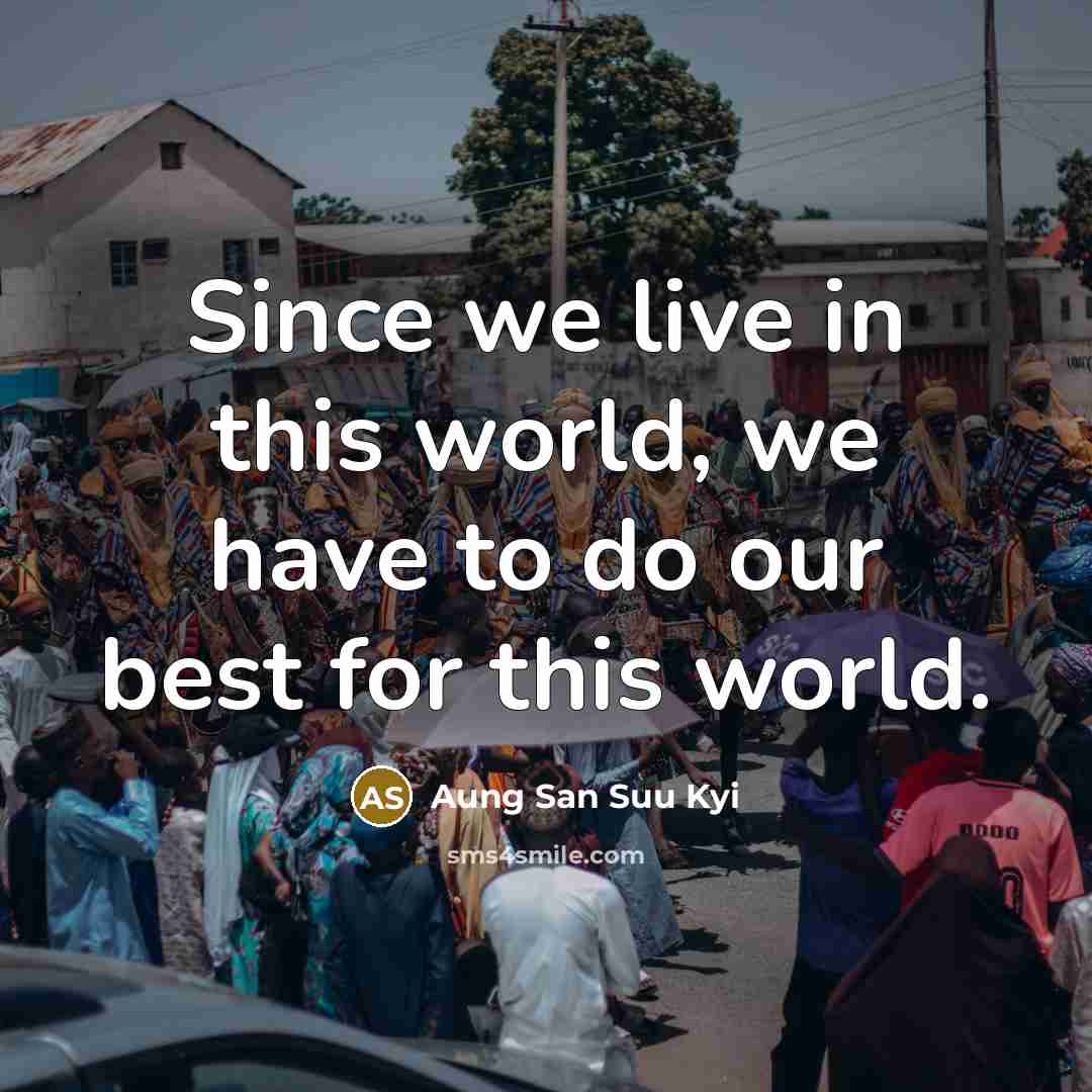 “Since we live in this world, we have to do…” quote by Aung San Suu Kyi