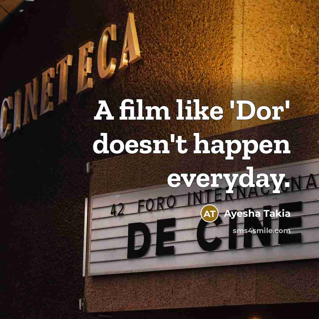 “A film like 'Dor' doesn't happen everyday.…” quote by Ayesha Takia