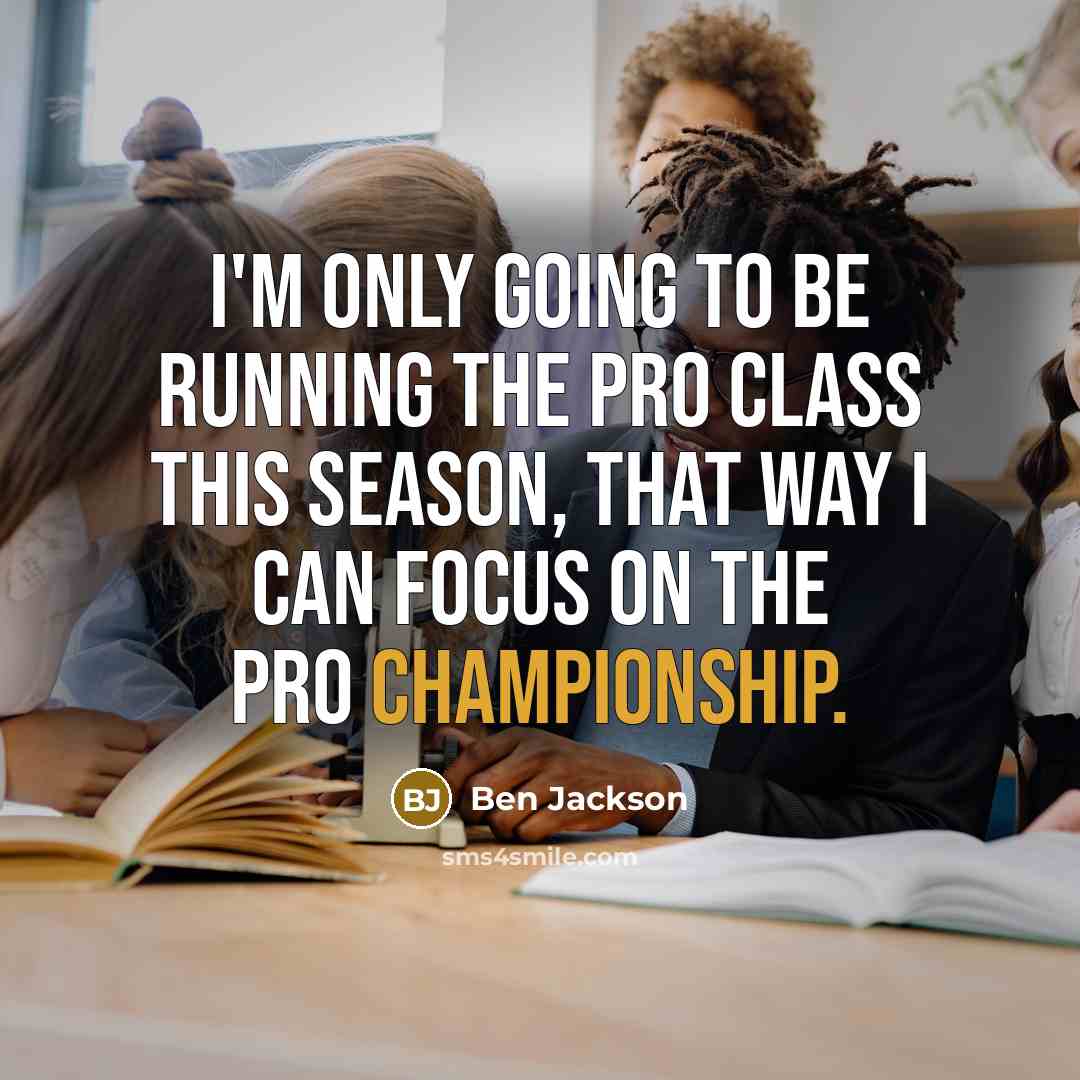 “I'm only going to be running the Pro Class this…” quote by Ben Jackson