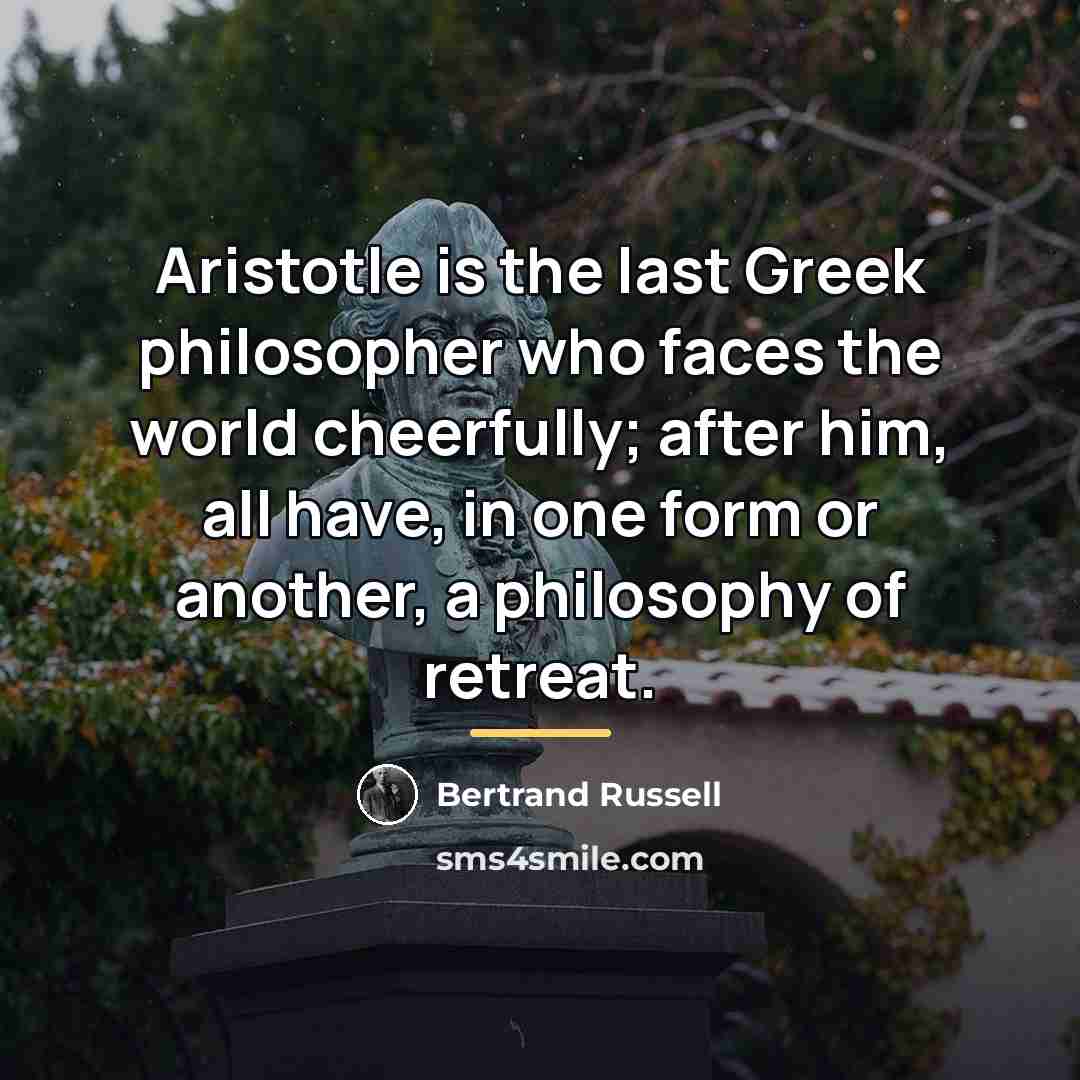 “Aristotle is the last Greek philosopher who faces the world…” quote by Bertrand Russell