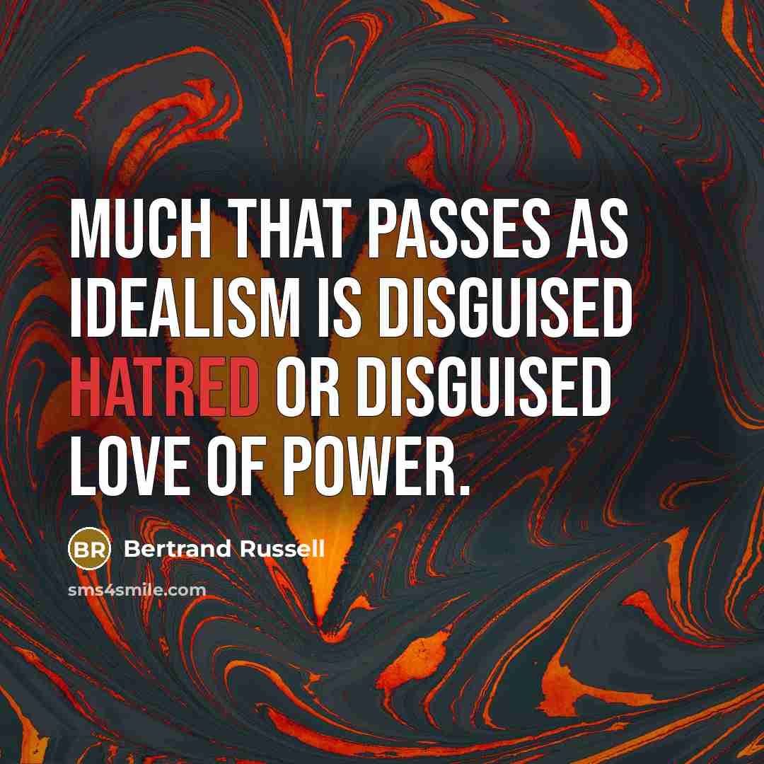 “Much that passes as idealism is disguised hatred or disguised…” quote by Bertrand Russell