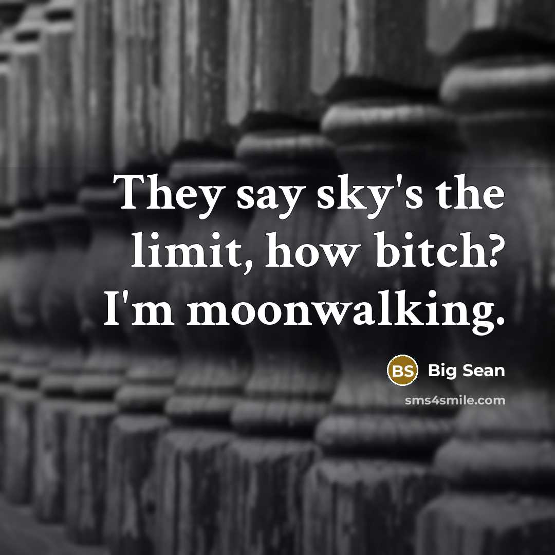 “They say sky's the limit, how bitch? I'm moonwalking.…” quote by Big Sean