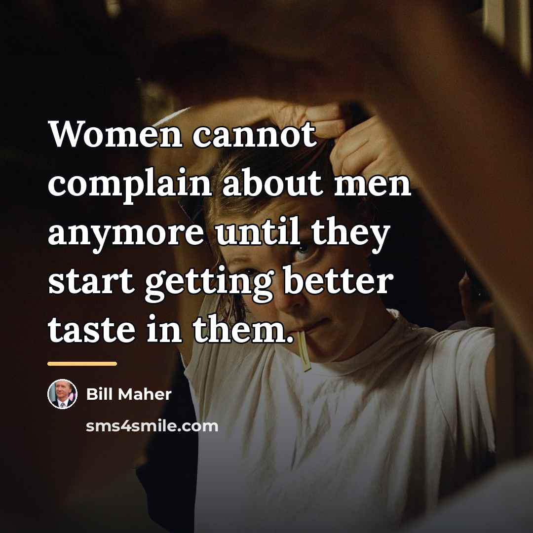 “Women cannot complain about men anymore until they start getting…” quote by Bill Maher