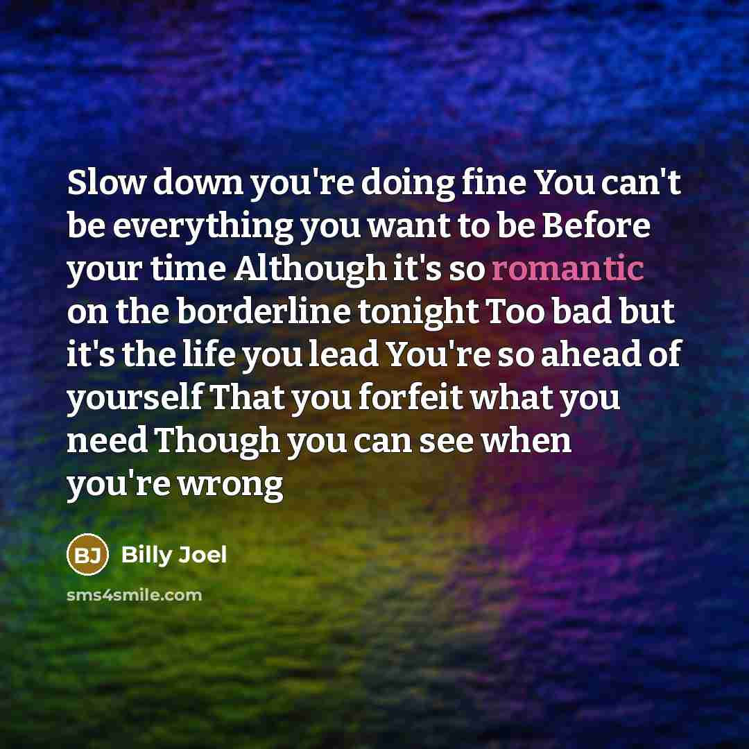 “Slow down you're doing fine You can't be everything you…” quote by Billy Joel