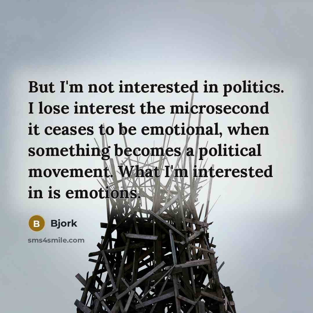 “But I'm not interested in politics. I lose interest the…” quote by Bjork