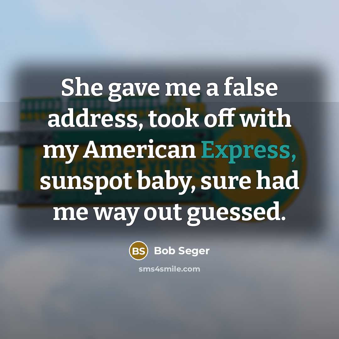 “She gave me a false address, took off with my…” quote by Bob Seger