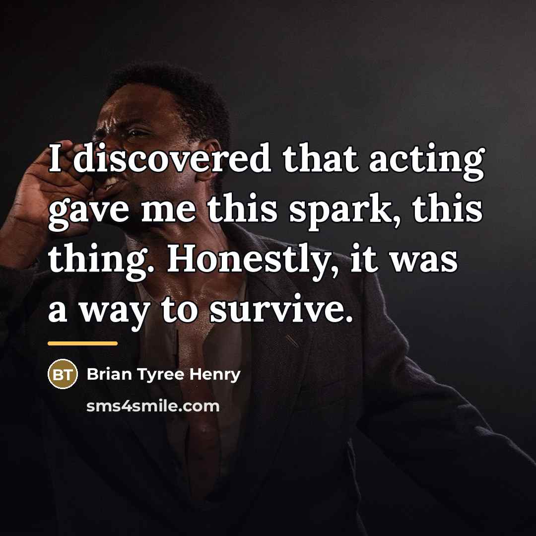 “I discovered that acting gave me this spark, this thing.…” quote by Brian Tyree Henry